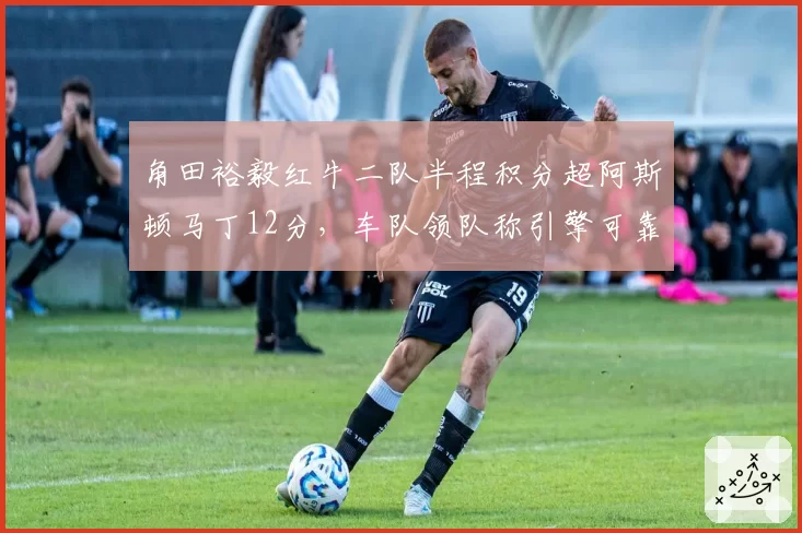 角田裕毅红牛二队半程积分超阿斯顿马丁12分，车队领队称引擎可靠性成最大功臣